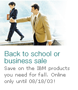 Back to school or work sale. Save on the IBM products you need for fall. Online only until 08/18/03!